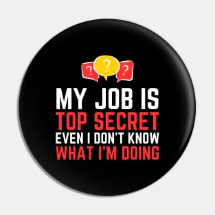 My Job Is Top Secret Even I Don't Know What I'm Doing Pin