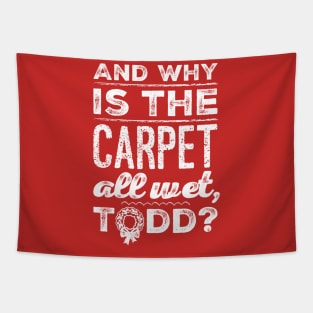 And Why is the Carpet All Wet, Todd? Tapestry