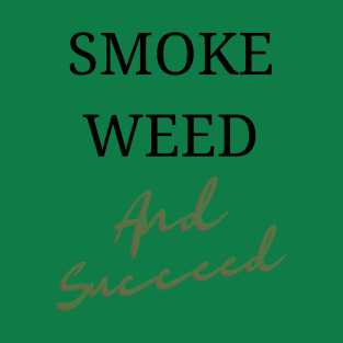 Smoke Weed and Succeed | Smart Successful Stoner | 420 Gifts | Cannabis Society | Manifestation T-Shirt