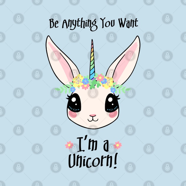 Be Anything You Want. I'm a Unicorn! by Brad T