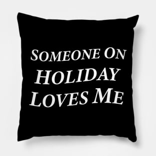 Someone On Holiday Loves Me (Romantic, Aesthetic & Wavy White Serif Font Text) Pillow