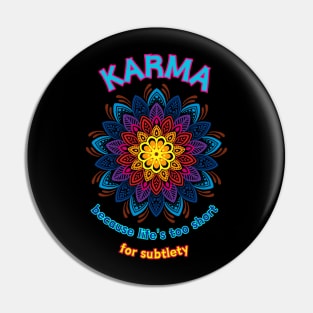 Karma - because life's too short for subtlety Pin