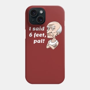 I said 6 feet, pal! Phone Case