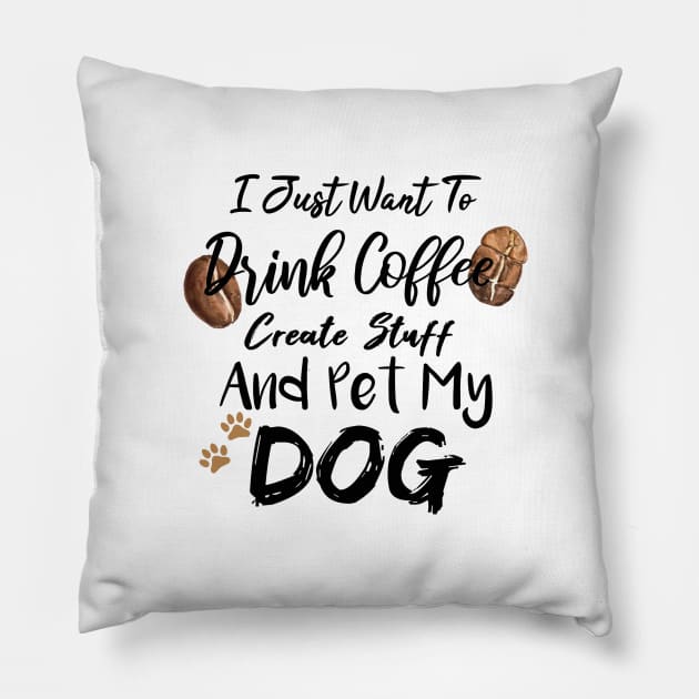 I Just Want To Drink Coffee Create Stuff And Pet My Dog Pillow by SAM DLS