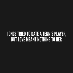 Cute - I Once Tried To Date A Tennis Player - Funny Joke Statement Humor Slogan Quotes Saying T-Shirt