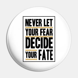 Never Let your Fear Decide your fate Pin