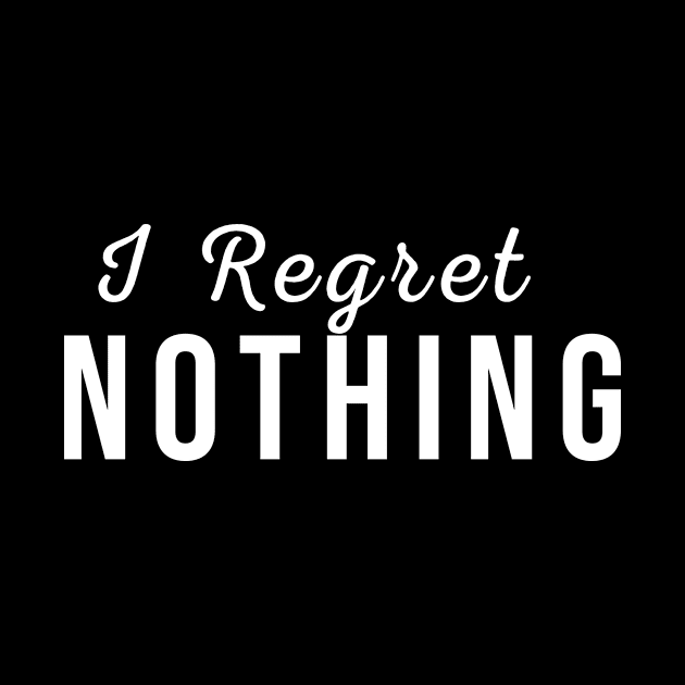 I Regret Nothing by awesomeshirts