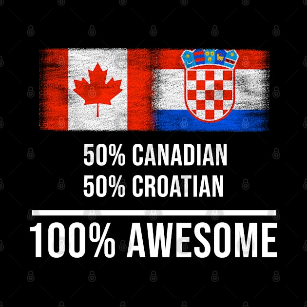 50% Canadian 50% Croatian 100% Awesome - Gift for Croatian Heritage From Croatia by Country Flags