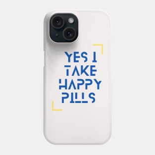 Yes I Take Happy Pills Phone Case