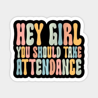 Hey Girl You Should Take Attendance Home School Teacher Magnet