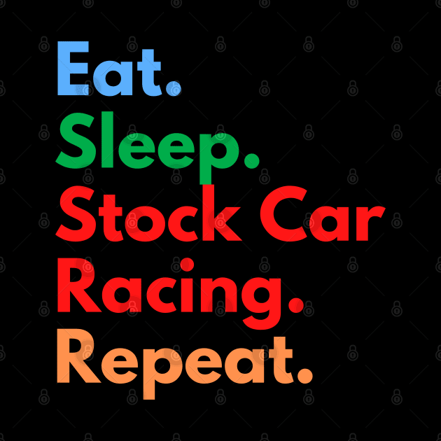 Eat. Sleep. Stock Car Racing. Repeat. by Eat Sleep Repeat