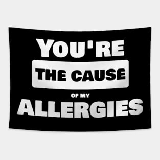 You are the cause of my allergies Tapestry