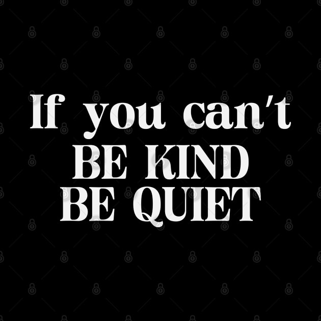 If You Can't Be Kind Be Quiet by gabrielakaren