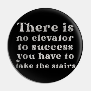 There is No Elevator To Success You Have To Take The Stairs Pin