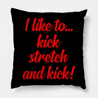 I like to Kick Stretch and Kick! Pillow