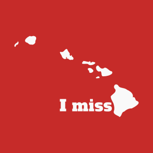 I Miss Hawaii - My Home State T-Shirt