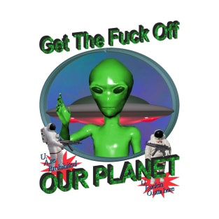 Get Off Our Planet - Alien UFO Funny Sci Fi Retro 90's Y2K T-Shirt