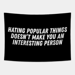 Hating Popular Things Doesn't Make You Interesting Tapestry