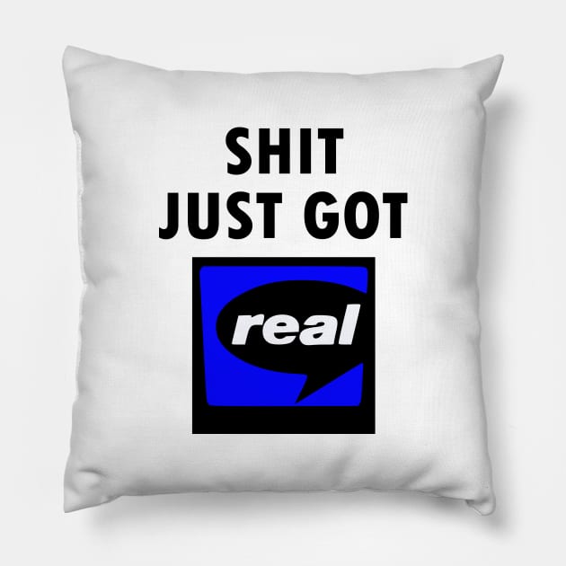 Shit Just Got Real - RealPlayer Pillow by gigapixels
