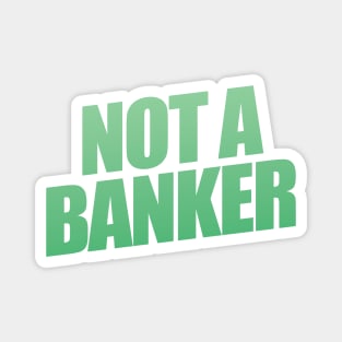 Not A Banker Magnet