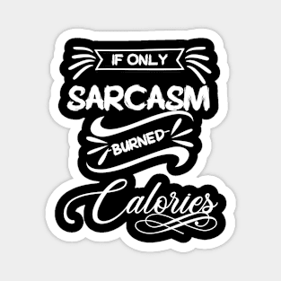 If Only Sarcasm Burned Calories Magnet