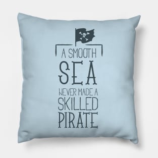 A Smooth Sea Never Made A Skilled Pirate - Typography Pillow