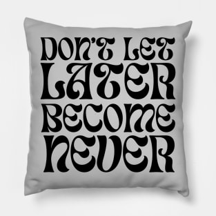 Don't Let Later Become Never, Motivation, quotes lovers Pillow