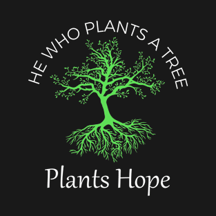 He Who Plants A Tree Plants Hope T-Shirt