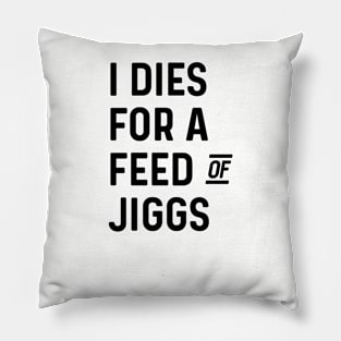 I Dies For A Feed Of Jiggs || Newfoundland and Labrador || Gifts || Souvenirs || Clothing Pillow