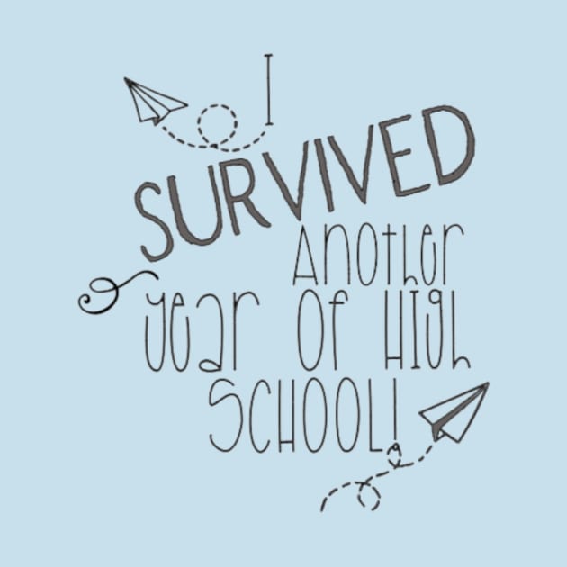 I SURVIVED ANOTHER YEAR OF HIGH SCHOOL by Bkr8ive