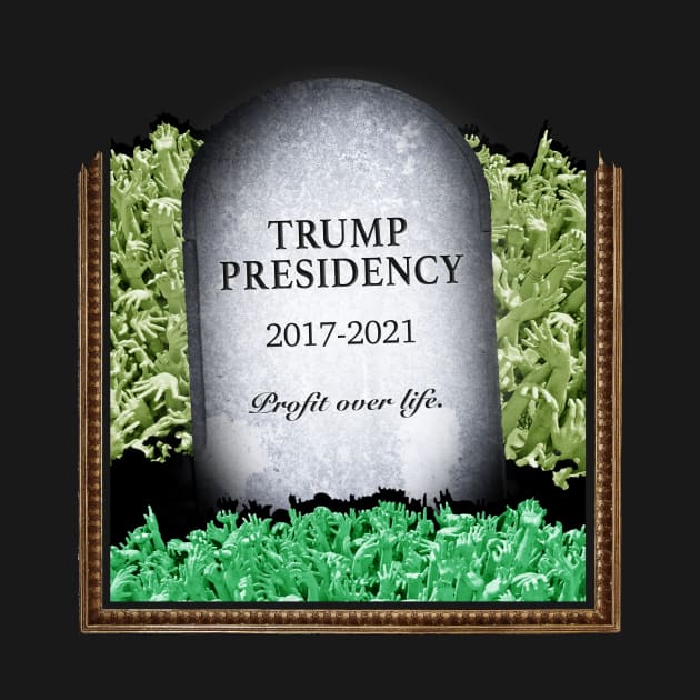 RIP Trump Presidency - Profit Over Lives by NeddyBetty
