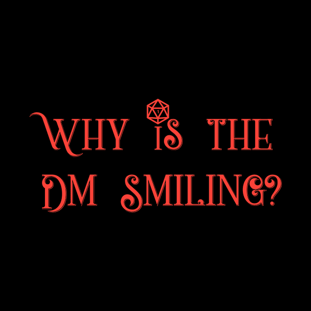 Why is the DM Smiling? by turbopower