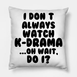 I Dont Always Watch Kdrama Pillow