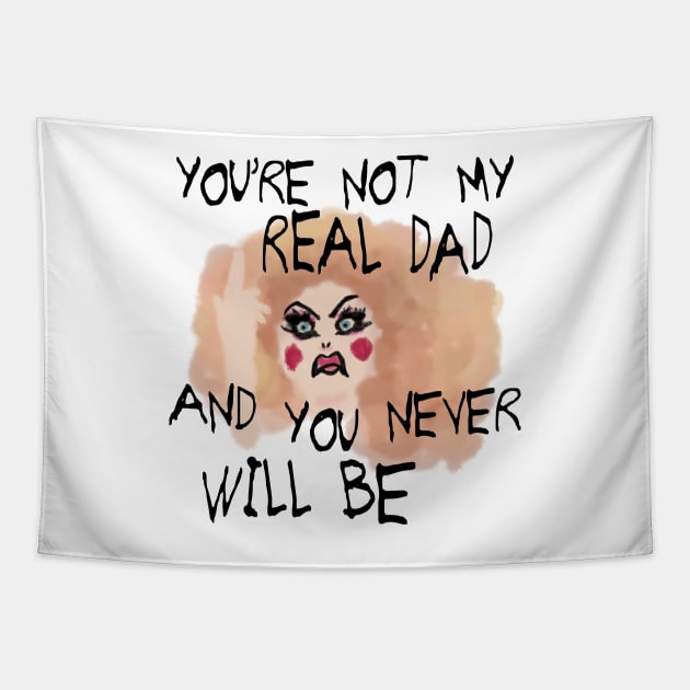 You're Not My Real Dad, and You Never Will Be Tapestry by Xanaduriffic