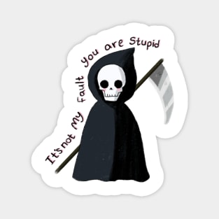 Cute Grim reaper, it's not my fault you are stupid Magnet