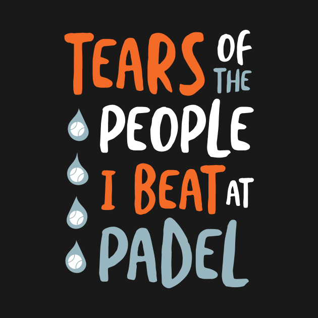 Tears of the People I Beat at Padel by whyitsme