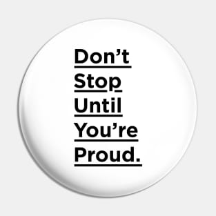 Don't Stop Until You're Proud Pin