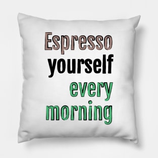 Espresso yourself every morning Pillow