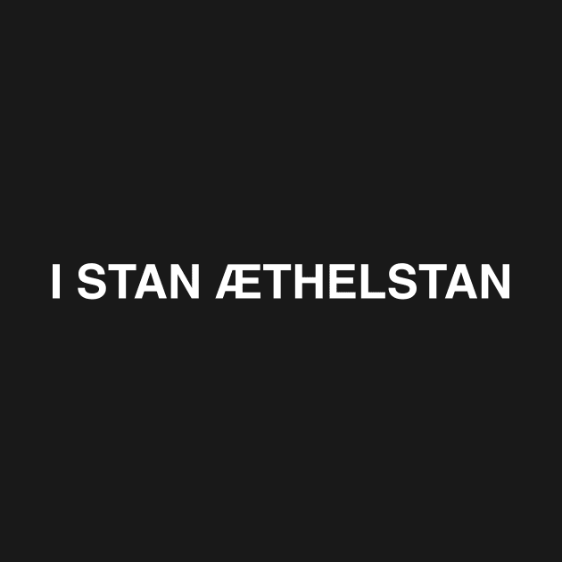 I stan Aethelstan by Earl Grey