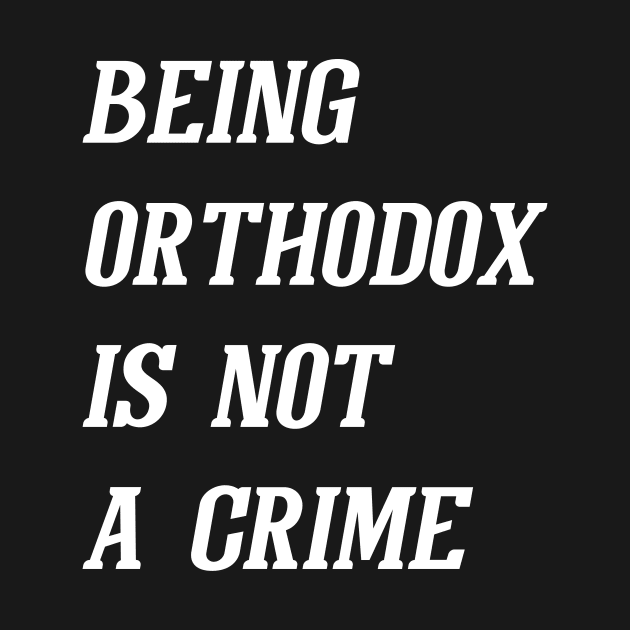 Being Orthodox Is Not A Crime (White) by Graograman