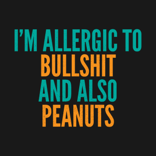 I'm Allergic To Bullshit and Also Peanuts T-Shirt