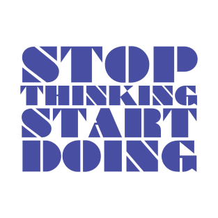 Stop thinking start doing T-Shirt