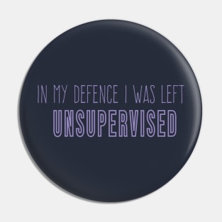 Funny In My Defence I Was Left Unsupervised, cool unsupervised quote Pin
