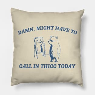 Damn, might have to call in thicc today - Retro Unisex T Shirt, Funny T Shirt, Meme Pillow