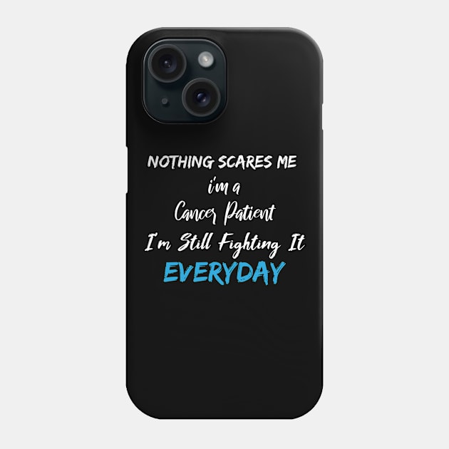 Nothing Scares Me I'm A Cancer Patient I'm Still Fighting It Everyday Phone Case by SAM DLS