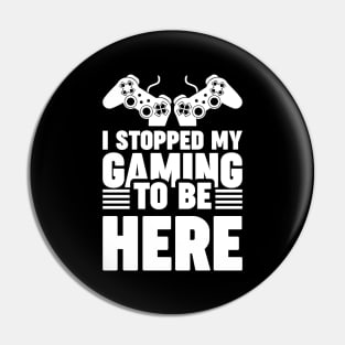 I stopped my gaming to be here - Funny Meme Simple Black and White Gaming Quotes Satire Sayings Pin