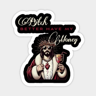 Jesus pimp Bitch better have my money Magnet