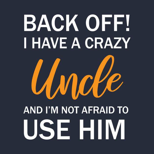 Back Off I Have A Crazy Uncle And I’m Not Afraid To Use Him by printalpha-art