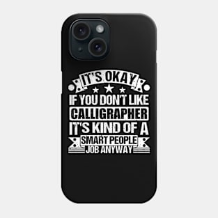 Calligrapher lover It's Okay If You Don't Like Calligrapher It's Kind Of A Smart People job Anyway Phone Case