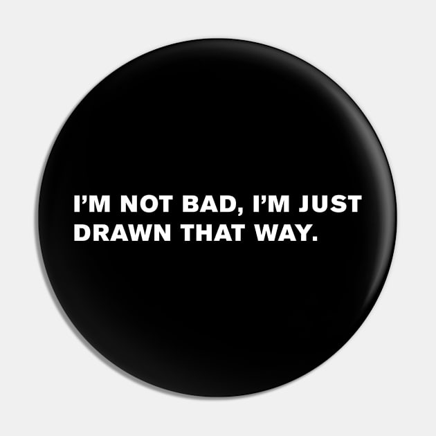 I’m just drawn that way Pin by WeirdStuff